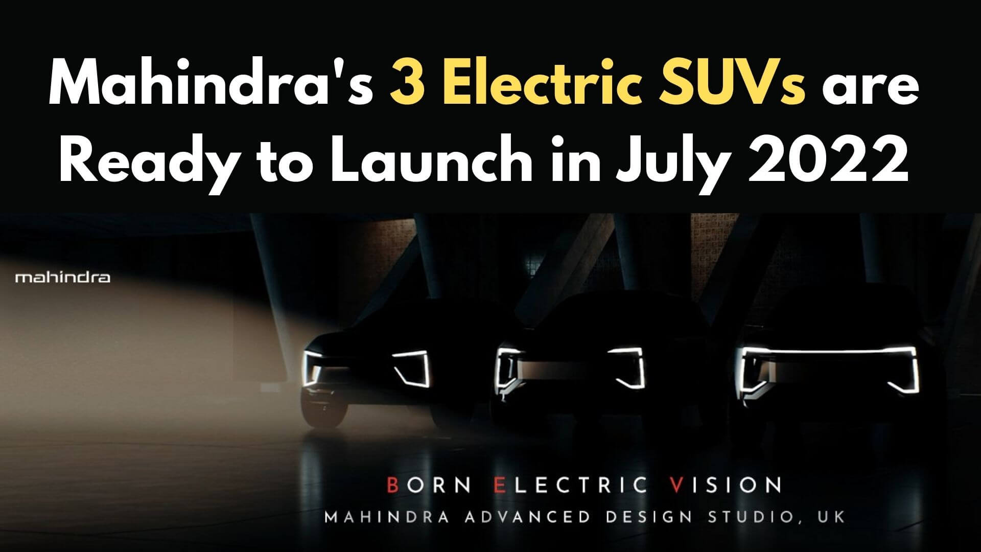 https://e-vehicleinfo.com/mahindras-3-electric-suvs-are-ready-to-launch-in-july-2022/