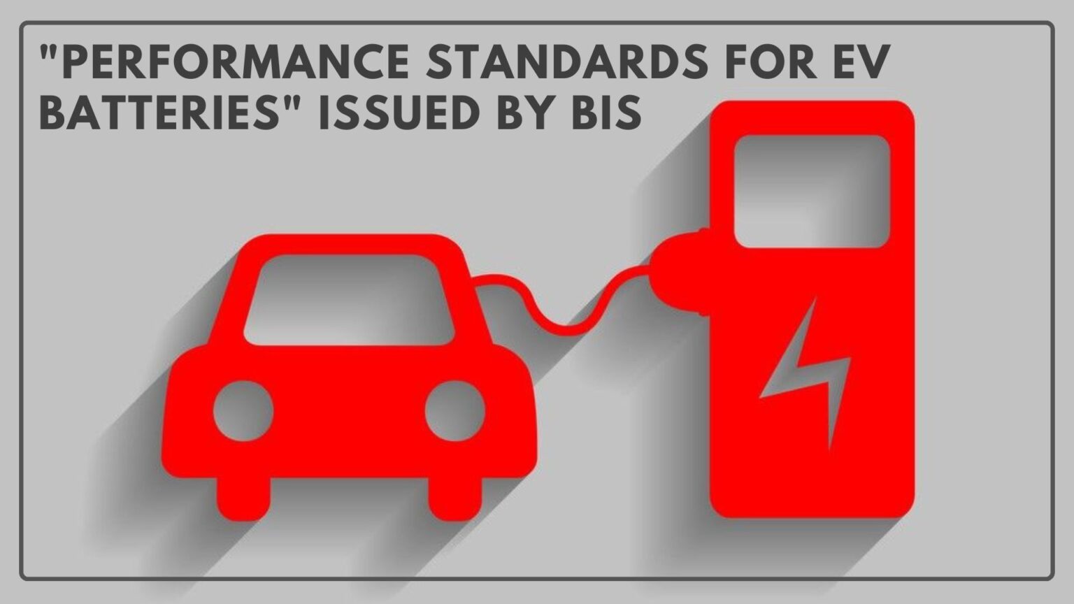 "Performance Standards for Electric Vehicle Batteries" issued by BIS