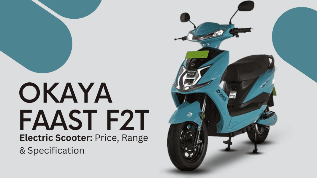 Okaya Faast F2T Electric Scooter Price, Range & Specifications