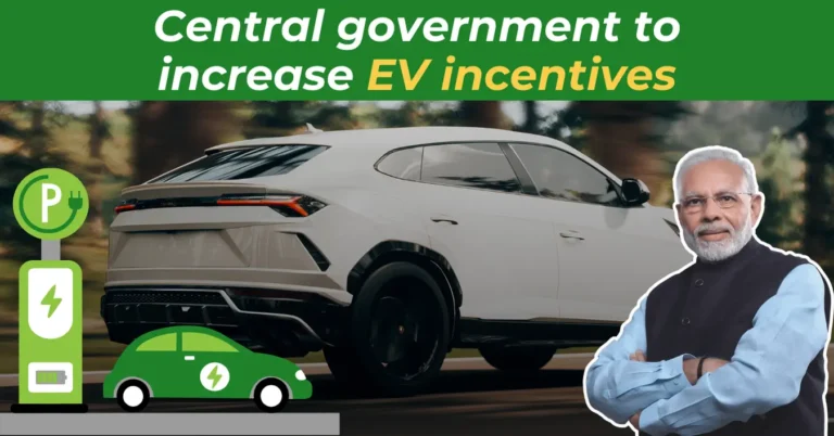 Central government to increase incentives to boost EV manufacturing in India