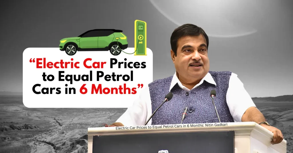 Electric Car Prices to Equal Petrol Cars in 6 Months Nitin Gadkari